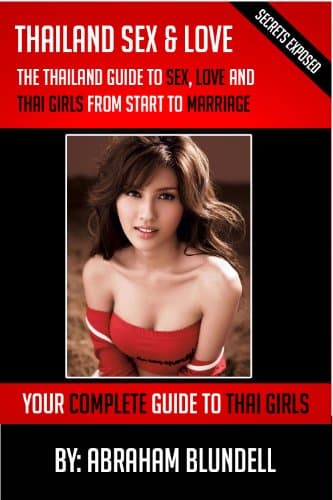Thailand Sex & Love: The Thailand guide to Sex, Love and Thai Girls from start to marriage (thailand sex, thailand girls, thailand women, thailand book, thailand guide)