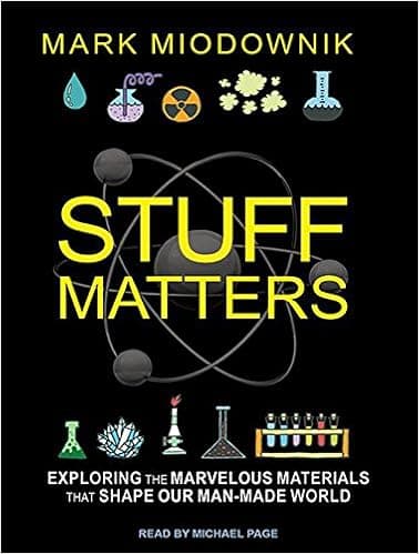 Stuff Matters: Exploring the Marvelous Materials That Shape Our Man-made World