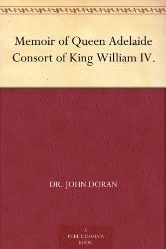 Memoir of Queen Adelaide Consort of King William IV.