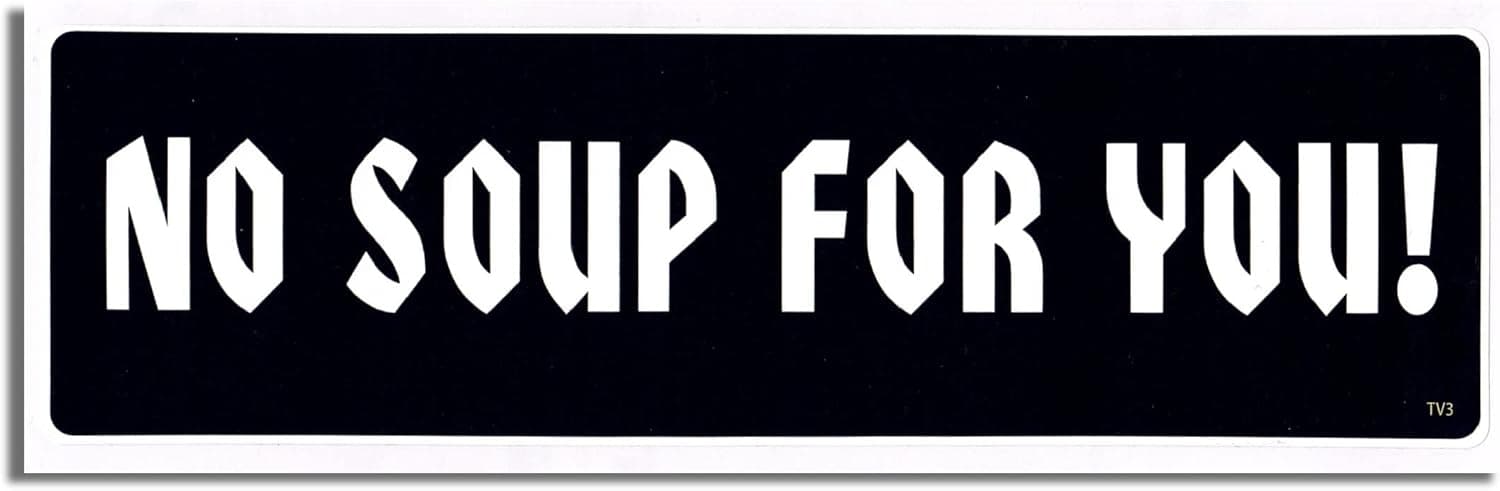 Gear Tatz - NO Soup for You - TV Show Tribute Bumper Sticker - 3 x 10 inches - Professionally Made in The USA - Vinyl Decal