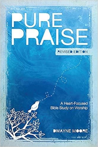Pure Praise (Revised): A Heart-Focused Bible Study on Worship