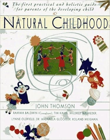 Natural Childhood: The First Practical and Holistic Guide for Parents of the Developing Child