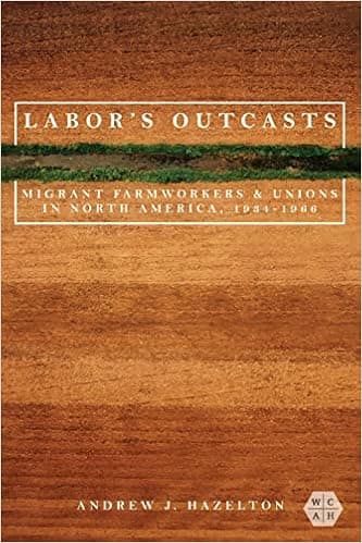 Labor's Outcasts: Migrant Farmworkers and Unions in North America, 1934-1966 (Working Class in American History)