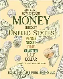 Learn How To Count Money Quickly United States Penny, Nickel, Dime, Quarter, Half, Dollar Second Grade Level Counting Book: Learn How To Count Money ... dimes, quarters, half dollars and dollars.