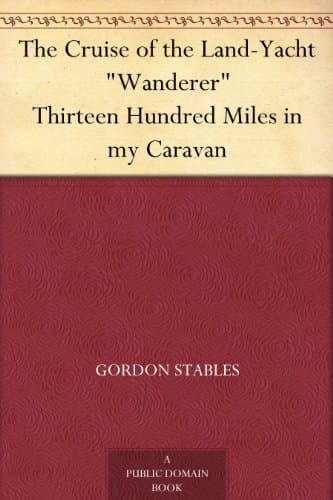 The Cruise of the Land-Yacht "Wanderer" Thirteen Hundred Miles in my Caravan