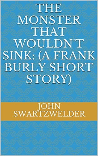 The Monster That Wouldn't Sink: (A Frank Burly Short Story)
