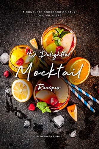 42 Delightful Mocktail Recipes: A Complete Cookbook of Faux Cocktail Ideas!