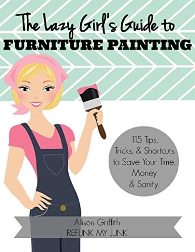 The Lazy Girl's Guide to Furniture Painting: 115 Furniture Painting Tips, Tricks, and Shortcuts to Save Your Time, Money, and Sanity