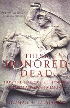 These Honored Dead: How The Story Of Gettysburg Shaped American Memory