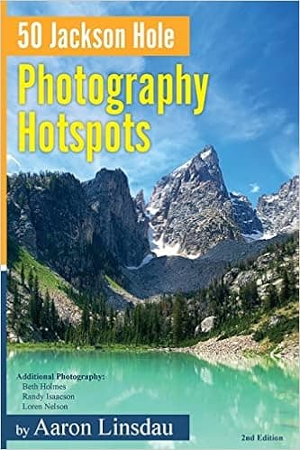 50 Jackson Hole Photography Hotspots: A Guide for Photographers and Wildlife Enthusiasts (50 Hotspots)