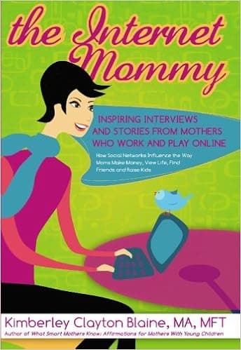 The Internet Mommy: Inspiring Interviews and Stories from Mother's Who Work and Play Online. How Social Networks Influence the Way Moms Make Money, ... Friends, and Raise Kids (The Go-to Mom Book)