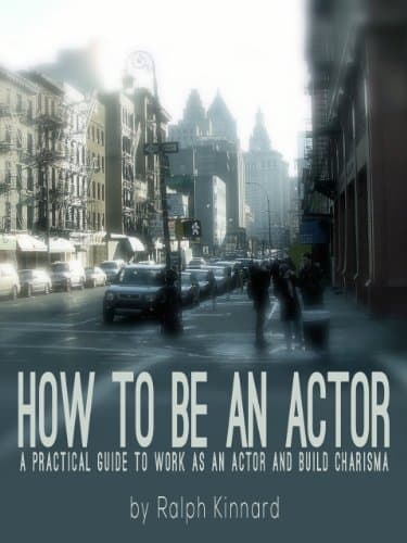 HOW TO BE AN ACTOR - A practical guide to be working as a professional actor and build charisma