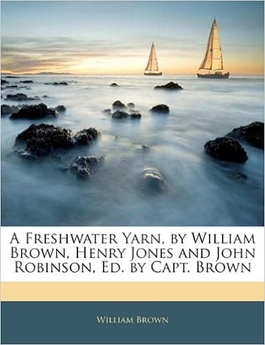 A Freshwater Yarn, by William Brown, Henry Jones and John Robinson, Ed. by Capt. Brown