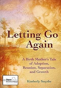 Letting Go Again: A Birth Mother's Tale of Adoption, Reunion, Separation and Growth