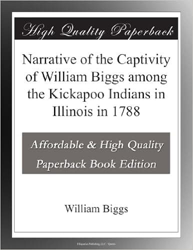 Narrative of the Captivity of William Biggs among the Kickapoo Indians in Illinois in 1788