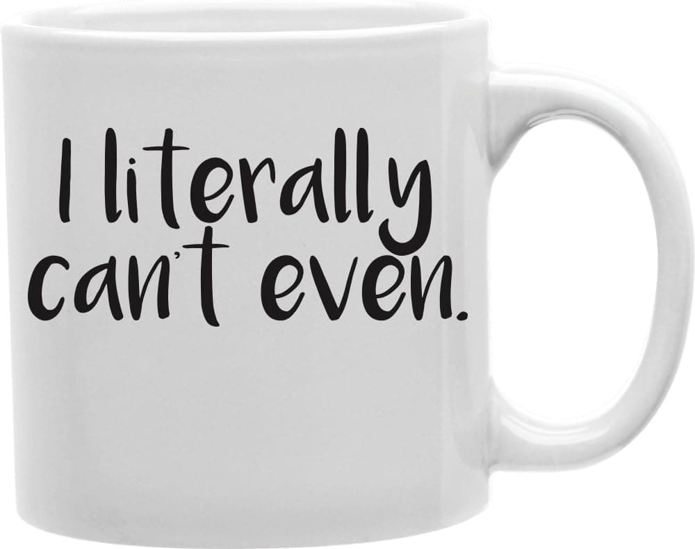I Literally Cant EVEN 11oz Coffee Mug