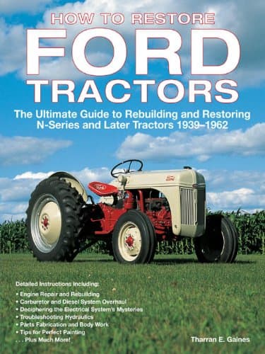 How to Restore Ford Tractors: The Ultimate Guide to Rebuilding and Restoring N-series and Later Tractors 1939-1962