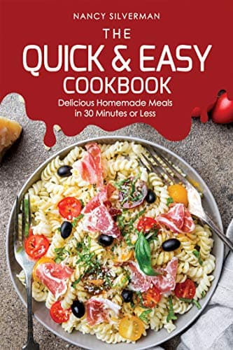 The Quick & Easy Cookbook: Delicious Homemade Meals in 30 Minutes or Less