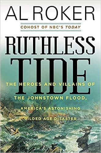Ruthless Tide: The Heroes and Villains of the Johnstown Flood, America's Astonishing Gilded Age Disaster