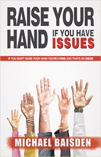 Raise Your Hand If You Have Issues: If You Didn t Raise Your Hand You re Lying and That s an Issue