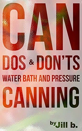 Can Dos and Don'ts: Water Bath and Pressure Canning (Food Preservation Book 1)