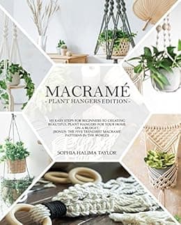 Macramè: 101 Easy Steps for Beginners to Creating Beautiful Plant Hangers for Your Home on a Budget. (Bonus: The five trendiest macramé patterns in the world)