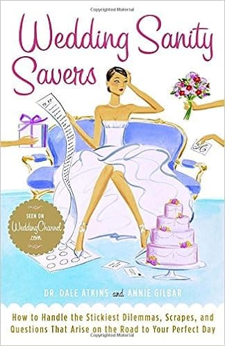 Wedding Sanity Savers: How to Handle the Stickiest Dilemmas, Scrapes, and Questions That Arise on the Road to Your Perfect Day