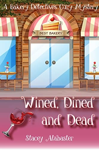 Wined, Dined and Dead: A Bakery Detectives Cozy Mystery