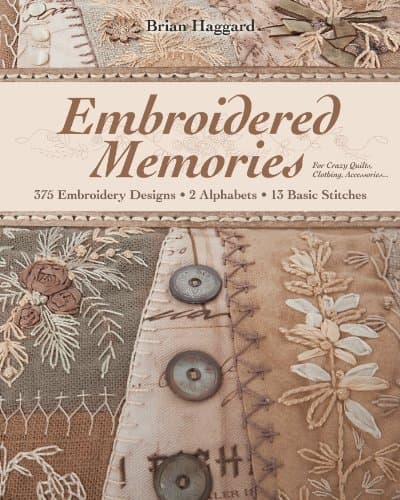 Embroidered Memories: 375 Embroidery Designs • 2 Alphabets • 13 Basic Stitches • For Crazy Quilts, Clothing, Accessories...