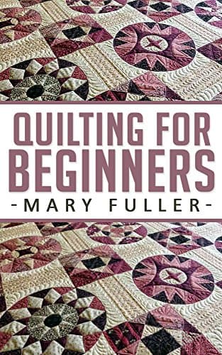 Quilting for Beginners: Learning This Age Old Crafting Tradition Is Easy