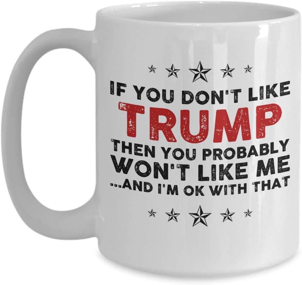 If You Don't Like Trump Then You Probably Won't Like Me Coffee Mug, Trump 2020 election mug, political mug, Trump supporters mug, i love Donald Trump mug 11oz