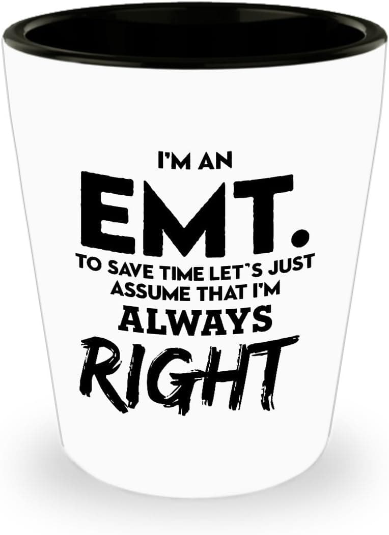 Emt Gifts - I’m An Emt. To Save Time Let’s Just Assume That I’m Always Right White Shot Glass