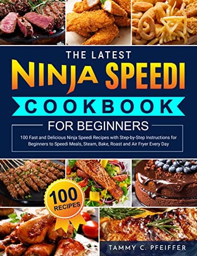 The Latest Ninja Speedi Cookbook for Beginners: 100 Fast and Delicious Ninja Speedi Recipes with Step-by-Step Instructions for Beginners to Speedi Meals, Steam, Bake, Roast and Air Fryer Every Day