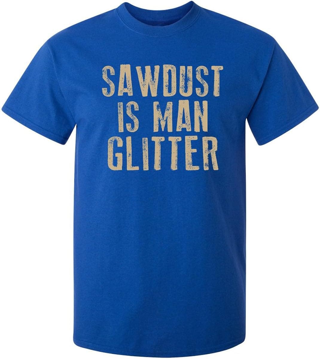 Sawdust is Man Glitter Graphic Novelty Sarcastic Funny T Shirt