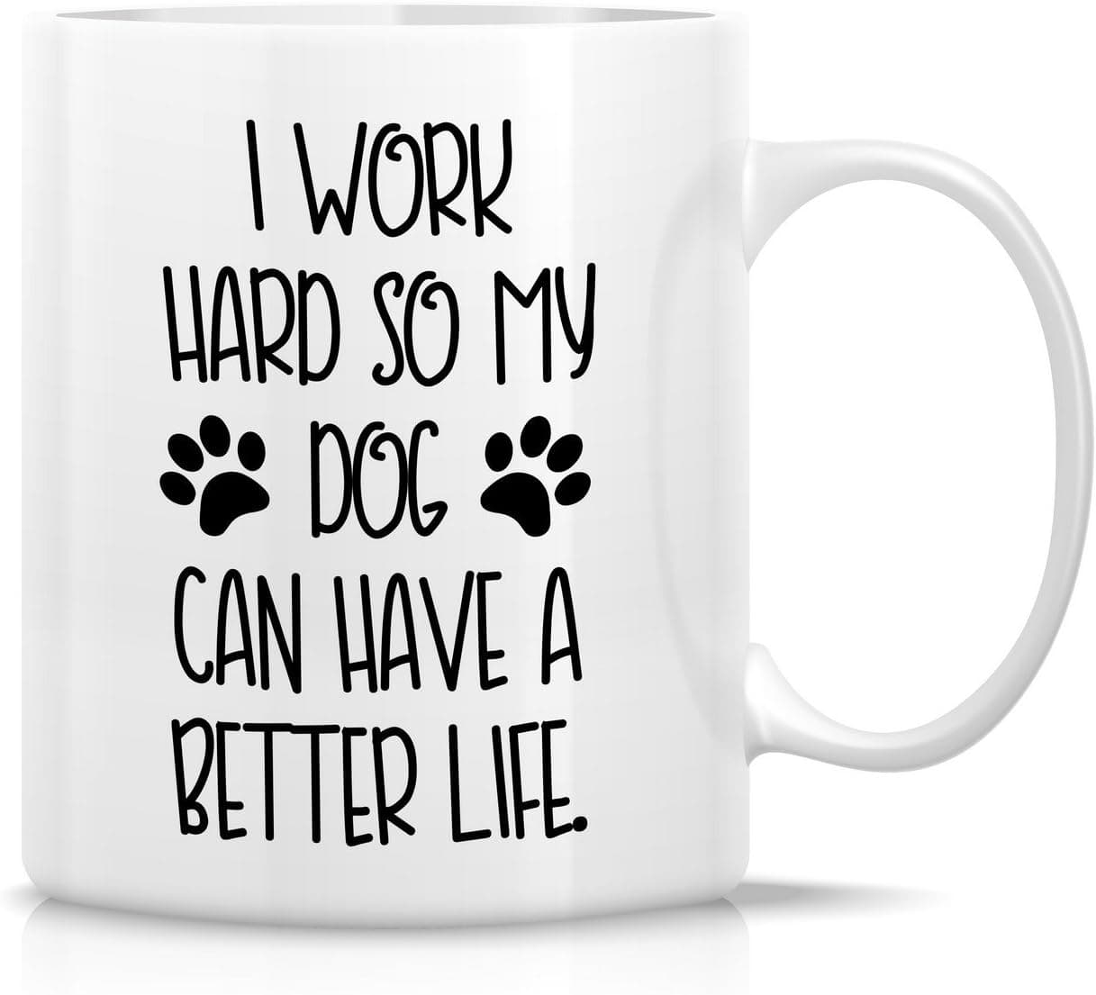 Retreez Funny Mug - I Work Hard My Dog Can Have Better Life Dog Lovers 11 Oz Ceramic Coffee Mugs - Funny, Sarcasm, Motivational, Inspirational birthday gifts for friends, coworkers, siblings, dad, mom