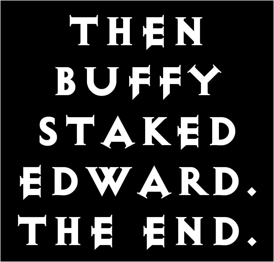New Black Comedy Sticker Then Buffy Staked Edward End Funny Vampire Slayer Anti Twilight