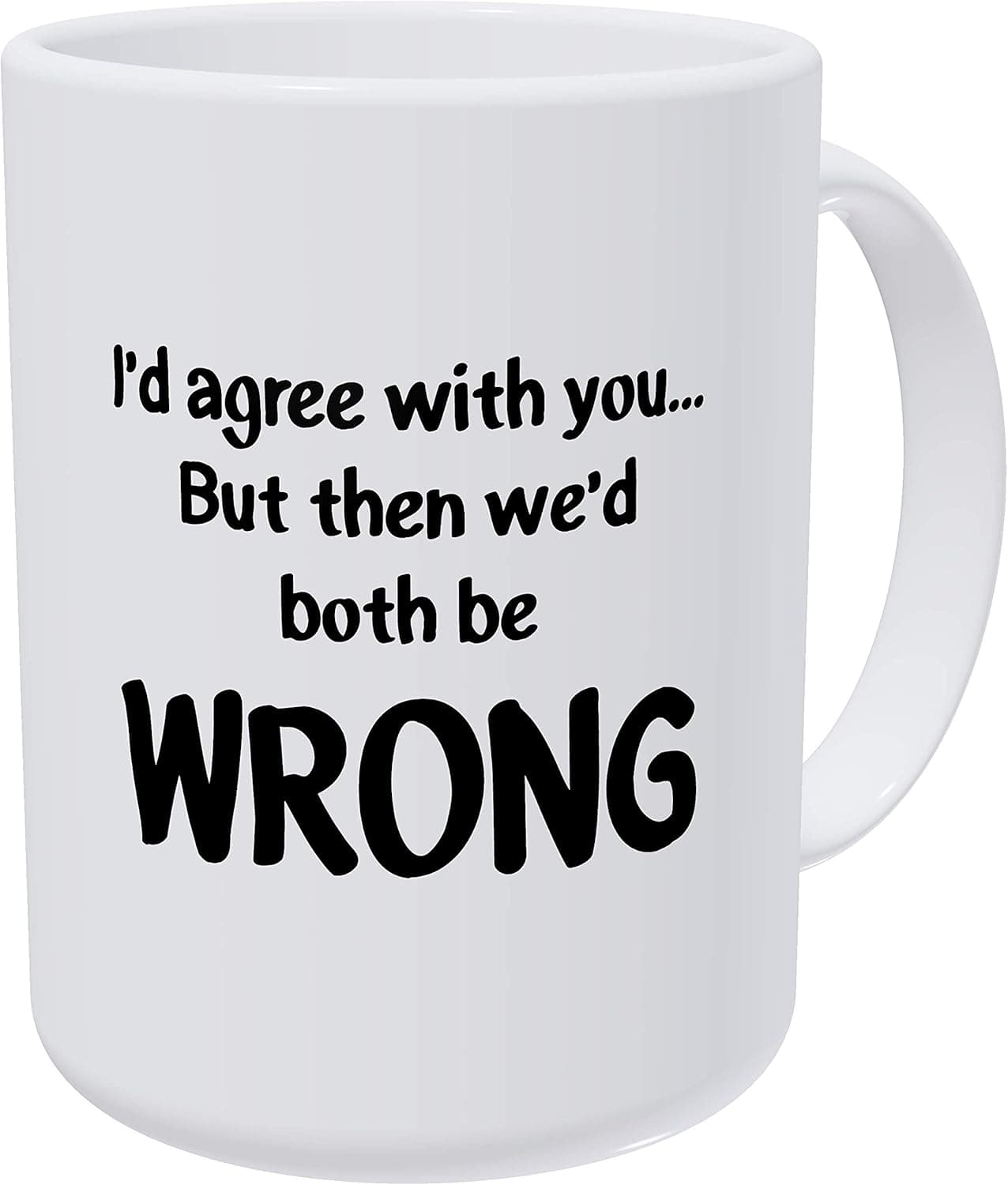 Willcallyou I'd Agree with You but Then We Would Both Be Wrong 15 Ounces Double Side Printed Funny White Coffee Mug