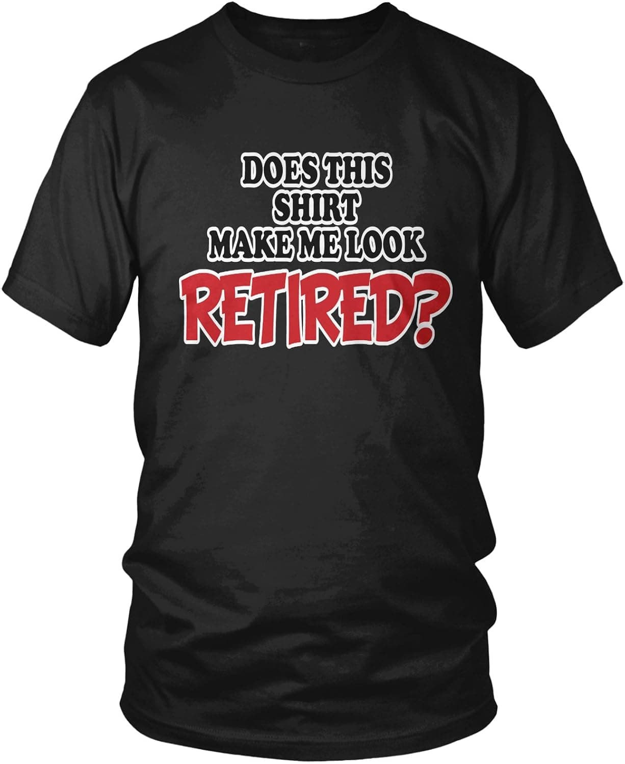 Amdesco Men's Does This Shirt Make Me Look Retired? T-Shirt