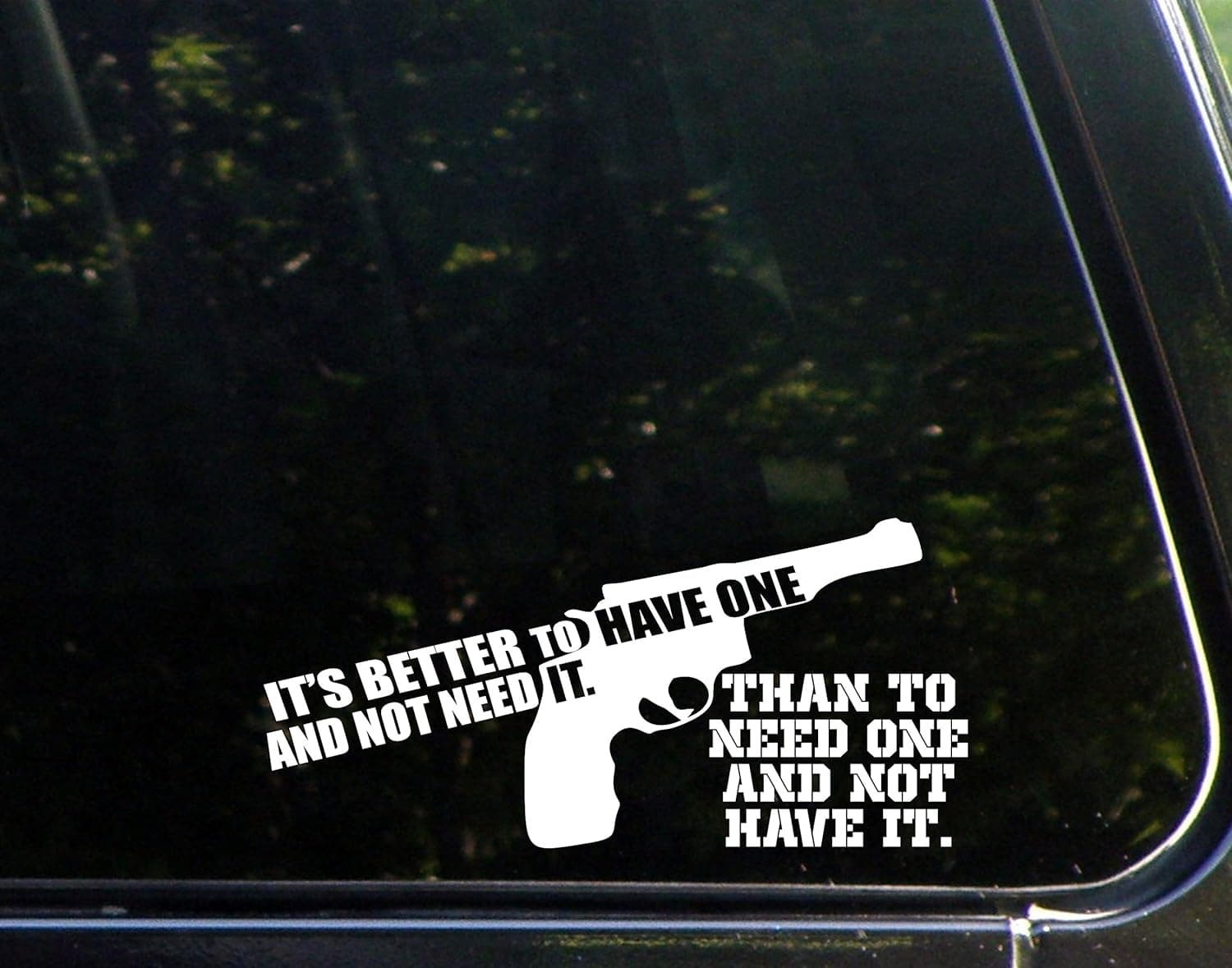 Its Better to Have One and Not Need It. Than to Need One and Not Have It. - 8"x 3 3/4" - Vinyl Die Cut Decal / Bumper Sticker for Windows, Trucks, Cars, Laptops, Macbooks, Etc.