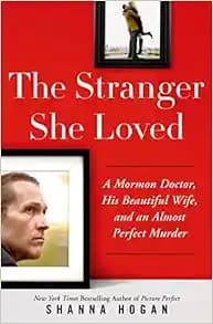 The Stranger She Loved: A Mormon Doctor, His Beautiful Wife, and an Almost Perfect Murder
