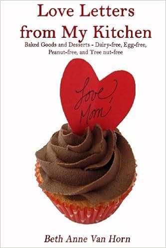 Love Letters from My Kitchen: Baked Goods and Desserts - Dairy-free, Egg-free, Peanut-free, and Tree Nut-free