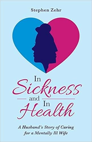 In Sickness and in Health: A Husband s Story of Caring for a Mentally Ill Wife