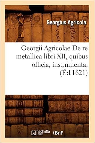 Georgii Agricolae De re metallica libri XII , quibus officia, instrumenta, (Éd.1621) (Savoirs Et Traditions) (French Edition)
