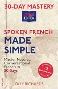 Spoken French Made Simple: Master Natural, Conversational French in 30 Days (30-Day Mastery | French Edition)