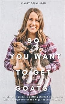 So You Want to Get Goats: A relatable guide to getting started with goats, with an emphasis on the Nigerian Dwarf breed