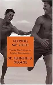 Keeping Mr. Right: The Gay Man's Guide to Lasting Relationships
