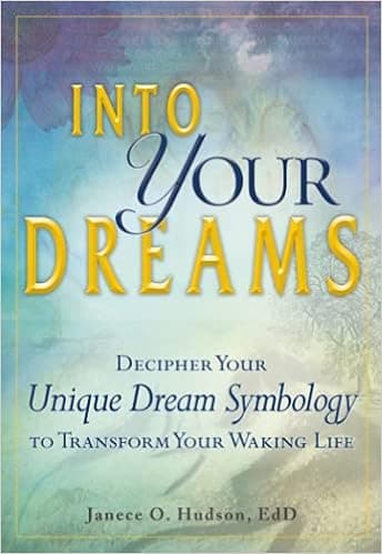 Into Your Dreams: Decipher your unique dream symbology to transform your waking life