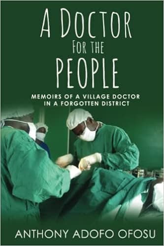 A DOCTOR FOR THE PEOPLE: MEMOIRS OF A VILLAGE DOCTOR IN A FORGOTTEN DISTRICT
