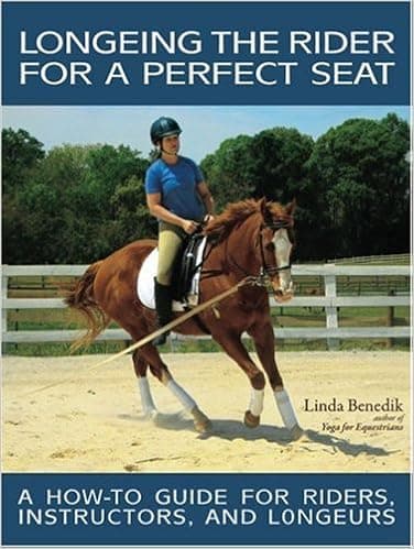 Longeing the Rider for a Perfect Seat: A How-to Guide for Riders, Instructors, and Longeurs