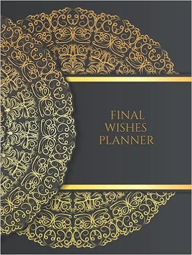 FINAL WISHES PLANNER: Estate Planner and Organizer ~ Medical / DNR ~ Assets Overview ~ Insurance ~ Will Planning Workbook ~ Messages to Loved Ones ~ 8.5x11